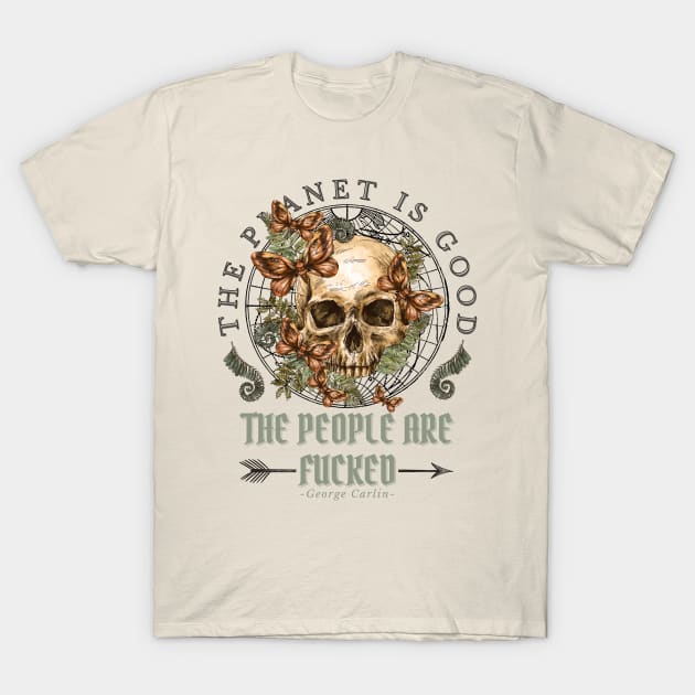 The Planet is Fine The People are Fucked by George Carlin, Funny, Save Earth, Political Humor ,Sarcastic Quote by Famous People, Vintage, Retro, Butterflies, Scull, Botanical, Art T-Shirt by Mimielita